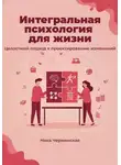 Ника Черменская - Интегральная психология для жизни. Целостный подход к проектированию изменений