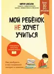 Мария Швецова - Мой ребенок не хочет учиться. Как разбудить в нем искренний интерес к знаниям