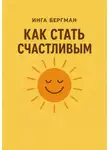 Инга Бергман - Как стать счастливым