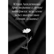 Постер книги Арт-терапия в группе поддержки: исцеление через творчество (Опыт Алматы)