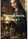 Екатерина Бякова - Чёрный гость. Книга 1