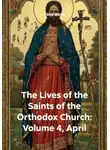 Виктор Никитин - The Lives of the Saints of the Orthodox Church: Volume 4, April