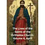 Постер книги The Lives of the Saints of the Orthodox Church: Volume 4, April