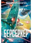 Фред Саберхаген - Берсеркер: Непобедимый мутант. Заклятый враг. База берсеркеров