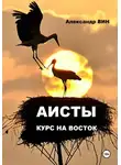Александр Вин - АИСТЫ. КУРС НА ВОСТОК