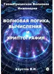 Владимир Хаустов - Волновая логика, вычисления и криптография на основе Геометрической Волновой Инженерии
