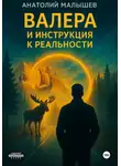 Анатолий Малышев - ВАЛЕРА И ИНСТРУКЦИЯ К РЕАЛЬНОСТИ