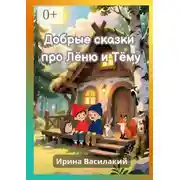 Постер книги Добрые сказки про Лёню и Тёму. Добрые сказки для детей и взрослых