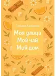 Татьяна Калинина - Моя улица. Мой чай. Мой дом