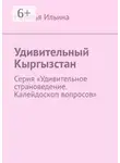 Наталья Ильина - Удивительный Кыргызстан. Серия «Удивительное страноведение. Калейдоскоп вопросов»