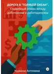 Антонина Чуркина - Дорога в «голубой океан». Служебный роман между работодателем и работником. Книга 1