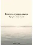 Алекс Гров - Тишина против шума. Вернуть себе жизнь