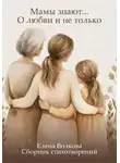 Елена Волкова - Мамы знают… О любви и не только