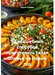 Сергей Чувашов - 12 волшебных способов приготовить салат Оливье на Новый год