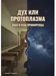 Алексей Тукмаков - Дух или протоплазма: Убей в себе примиренца