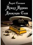 Андрей Степанов - Между Мирами-9: Движущая Сила