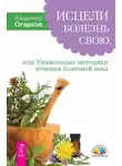 Владимир Огарков - Исцели болезнь свою, или Уникальные методики лечения болезней века
