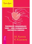 Малькольм Холлик - Исцеление от эмоциональных травм – путь к сотрудничеству, партнерству и гармонии