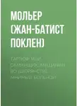 Мольер (Жан-Батист Поклен) - Тартюф, или обманщик. Мещанин во дворянстве. Мнимый больной
