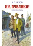 Антон Чехов - Ну, публика! Рассказы и пьесы