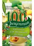Ирина Вечерская - 100 рецептов питания для малышей до года. Вкусно, полезно, душевно, целебно