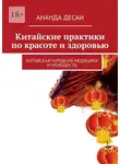 Ананда Десаи - Китайские практики по красоте и здоровью. Китайская народная медицина и молодость