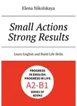 Elena Nikolskaya - Small actions, strong results. Learn English and Build Life Skills