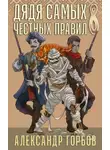 Александр Горбов - Дядя самых честных правил. Книга 8