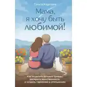 Постер книги «Мама, я хочу быть любимой!» Как исцелить детские травмы, раскрыть свою женственность и создать гармонию в отношениях