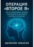Николай Щербатюк - Операция «Второе Я»: Как активировать правое полушарие и взломать Матрицу сознания