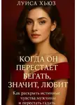 Луиса Хьюз - Когда он перестаёт бегать значит, любит. Как раскрыть истинные чувства мужчины и перестать гадать