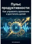 Артем Демиденко - Пульс продуктивности: Как управлять временем и достигать целей