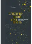 Александр Кравцов - Следующий уровень. Книга для тех, кто достиг своего потолка