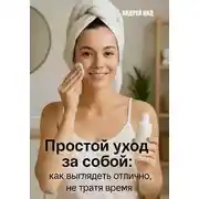 Постер книги Простой уход за собой: как выглядеть отлично, не тратя время и деньги