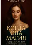 Луиса Хьюз - Когда она магия. Как раскрыть себя и притянуть мужчину