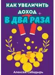 Алексей Сабадырь - Как увеличить доход в два раза