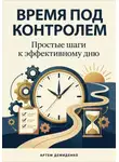 Артем Демиденко - Время под контролем: Простые шаги к эффективному дню