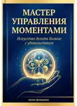 Артем Демиденко - Мастер управления моментами: Искусство делать больше с удовольствием