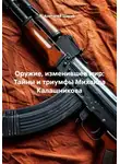 Фёдор Конюхов - Оружие, изменившее мир: Тайны и триумфы Михаила Калашникова