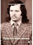 Александр Черевков - Просто наша жизнь