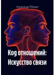 Александр Шмидт - Код отношений: Искусство связи