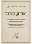 Диана Никитина - Тяжелое детство: Как живут, выживают дети зависимых родителей. Преодоление последствий после родительского алкоголизма и наркомании