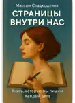 Максим Сладкоштиев - Страницы внутри нас. Книга, которую мы пишем каждый день