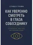 Стивен Грифф - Как уверенно смотреть в глаза собеседнику. Психология, практика, внутренняя опора