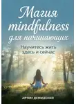 Артем Демиденко - Магия mindfulness для начинающих: Научитесь жить здесь и сейчас