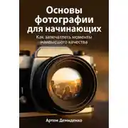 Постер книги Основы фотографии для начинающих: Как запечатлеть моменты наивысшего качества