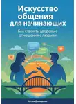 Артем Демиденко - Искусство общения для начинающих: Как строить здоровые отношения с людьми