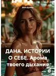 Дана Дуняша - ДАНА. ИСТОРИИ О СЕБЕ. Арома твоего дыхания