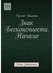 Руслан Ишалин - Знак бесконечности. Начало. Роман. Фантастика