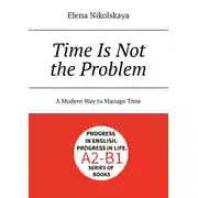 Постер книги Time is not the problem. A modern way to manage time